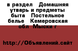  в раздел : Домашняя утварь и предметы быта » Постельное белье . Кемеровская обл.,Мыски г.